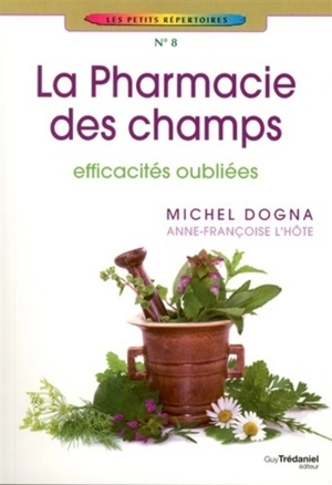 La pharmacie des champs : efficacités oubliées - Michel Dogna