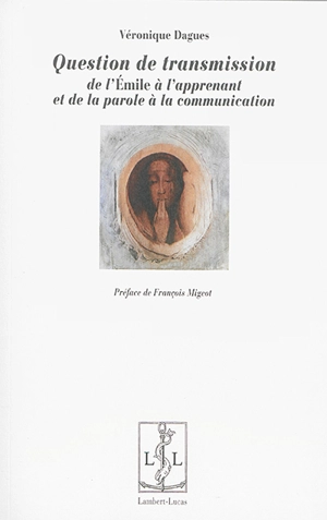 Question de  transmission : de l'Emile à l'apprenant et de la parole à la communication - Véronique Dagues