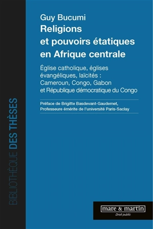 Religions et pouvoirs étatiques en Afrique centrale : Eglise catholique, Eglises évangéliques, laïcités : Cameroun, Congo, Gabon et République démocratique du Congo - Guy Bucumi