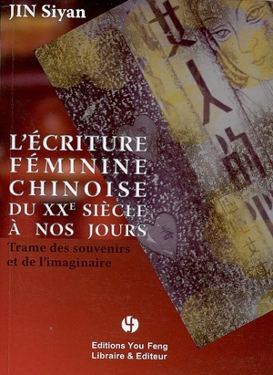 L'écriture féminine chinoise du XXe siècle à nos jours : trame des souvenirs et de l'imaginaire - Jin Si Yan