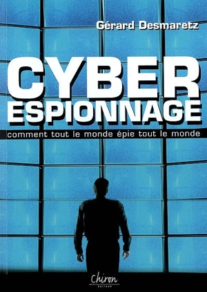 Cyber espionnage ou Comment tout le monde épie tout le monde ! - Gérard Desmaretz