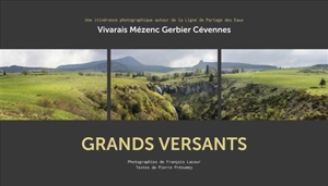 Grands versants : Vivarais, Mézenc, Gerbier, Cévennes : une itinérance photographique autour de la ligne de partage des eaux - François Lacour