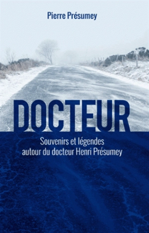 Docteur : souvenirs et légendes autour du docteur Henri Présumey - Pierre Présumey