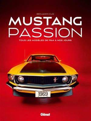 Mustang passion : tous les modèles de 1964 à nos jours - Benjamin Cuq