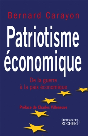 Patriotisme économique : de la guerre à la paix économique : essai - Bernard Carayon