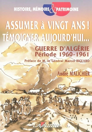 Assumer à vingt ans ! Témoigner aujourd'hui... : guerre d'Algérie, période 1960-1961 - André Malichier