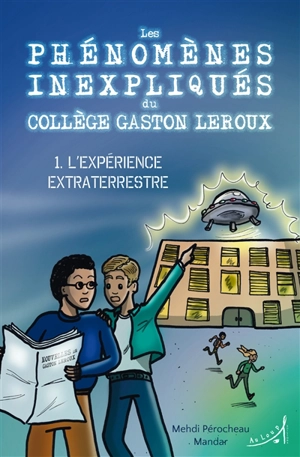 Les phénomènes inexpliqués du collège Gaston Leroux. Vol. 1. L'expérience extraterrestre - Mehdi Pérocheau