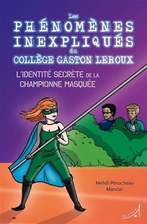 Les phénomènes inexpliqués du collège Gaston Leroux. Vol. 2. L'identité secrète de la championne masquée - Mehdi Pérocheau