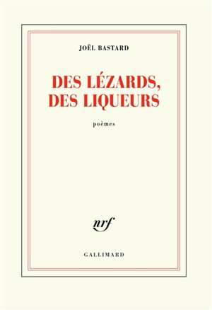 Des lézards, des liqueurs : poèmes - Joël Bastard