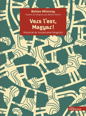 Vers l'est, Magyar ! : histoire du touranisme hongrois - Balazs Ablonczy