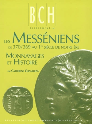 Les Messéniens, de 370-369 au Ier siècle de notre ère : monnayages et histoire - Catherine Grandjean