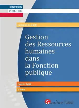 Gestion des ressources humaines dans la fonction publique : catégories A+, A et B - Frédéric Colin