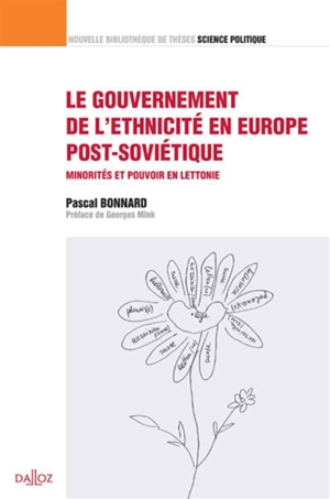 Le gouvernement de l'ethnicité en Europe post-soviétique : minorités et pouvoir en Lettonie - Pascal Bonnard