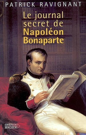 Journal secret de Napoléon Bonaparte - Patrick Ravignant