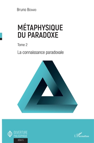 Métaphysique du paradoxe. Vol. 2. La connaissance paradoxale - Bruno Bérard