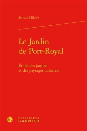 Le jardin de Port-Royal : étude des jardins et des paysages culturels - Sylvain Hilaire