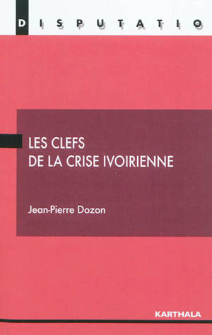 Les clefs de la crise ivoirienne - Jean-Pierre Dozon