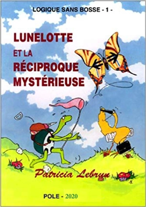 Logique sans bosse. Vol. 1. Lunelotte et la réciproque mystérieuse - Patricia Lebrun