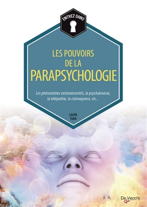 Les pouvoirs de la parapsychologie : les phénomènes extrasensoriels, la psychokinésie, la télépathie, la clairvoyance, etc. - Laura Tuan