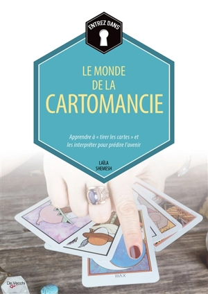 Entrez dans... le monde de la cartomancie : apprendre à tirer les cartes et les interpréter pour prédire l'avenir - Laila Shemesh