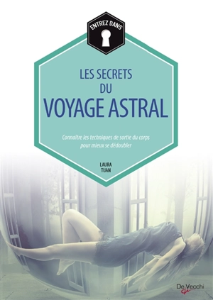 Entrez dans les secrets du voyage astral : connaître les techniques de sortie du corps pour mieux se dédoubler - Laura Tuan