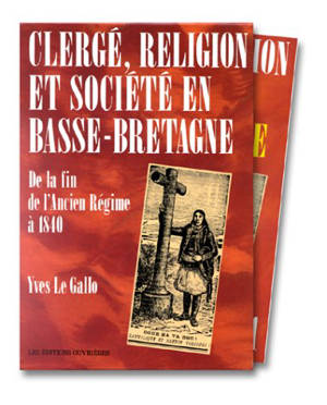 Clergé, religion et société en Basse-Bretagne de la fin de l'Ancien Régime à 1840 - Yves Le Gallo