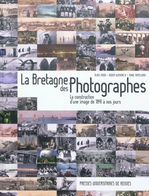 La Bretagne des photographes : la construction d'une image de 1841 à nos jours - Alain Croix