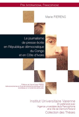 Le journalisme de presse écrite en République démocratique du Congo et en Côte d'Ivoire : émergence et évolution d'une profession, de la période coloniale à nos jours - Marie Fierens