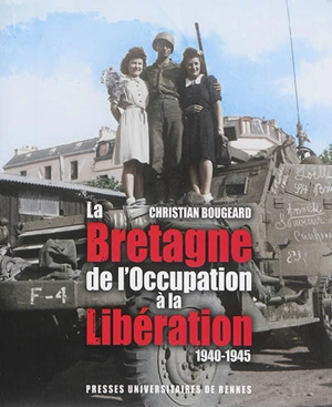 La Bretagne : de l'Occupation à la Libération : 1940-1945 - Christian Bougeard