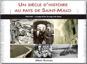 Un siècle d'histoire au pays de Saint-Malo. 1926-1950 : le temps de feu - Alain Roman