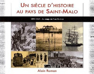 Un siècle d'histoire au pays de Saint-Malo. 1899-1925, au temps du pont roulant - Alain Roman