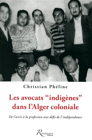 Les avocats indigènes dans l'Alger coloniale : de l'accès à la profession aux défis de l'indépendance - Christian Phéline