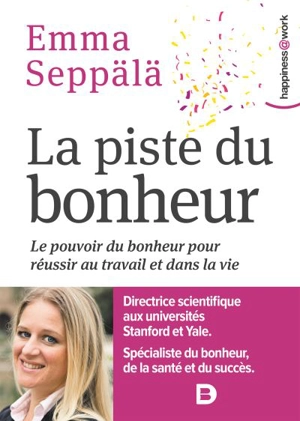 La piste du bonheur : le pouvoir du bonheur pour réussir au travail et dans la vie - Emma Seppälä