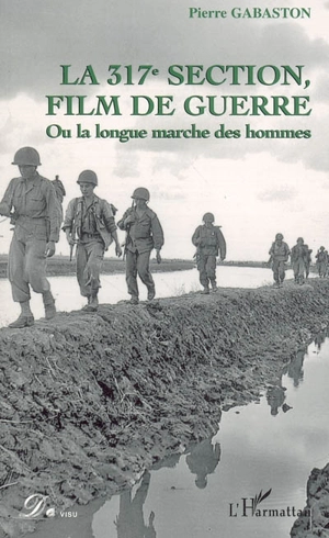 La 317e section, film de guerre : ou la longue marche des hommes : essai - Pierre Gabaston