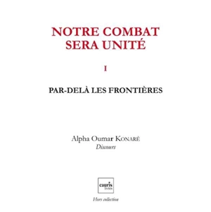 Notre combat sera unité. Vol. 1. Par-delà les frontières - Alpha Oumar Konaré