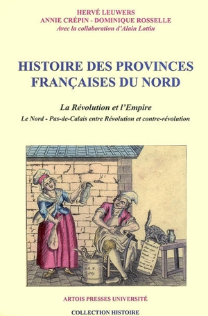 Histoire des provinces françaises du Nord. La Révolution et l'Empire : le Nord-Pas-de-Calais entre Révolution et contre-révolution - Hervé Leuwers