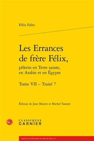Les errances de frère Félix, pèlerin en Terre sainte, en Arabie et en Egypte. Vol. 7. Traité 7 - Felix Fabri