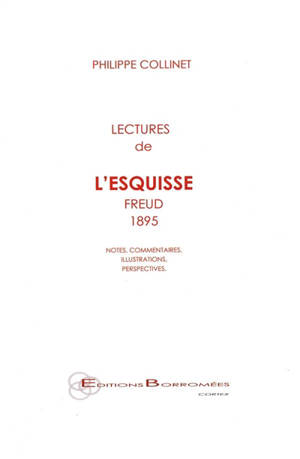 Lectures de l'Esquisse, Freud, 1895 : notes, commentaires, illustrations, perspectives - Philippe Collinet