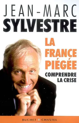 La France piégée : comprendre la crise - Jean-Marc Sylvestre