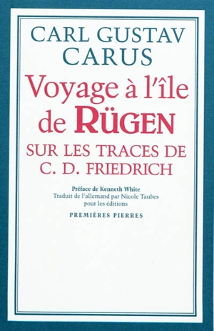 Voyage à l'île de Rügen : sur les traces de Caspar David Friedrich - Carl Gustav Carus