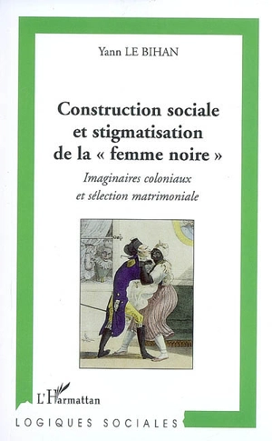 Construction sociale et stigmatisation de la femme noire : imaginaires coloniaux et sélection matrimoniale - Yann Le Bihan