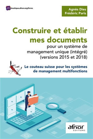 Construire et établir mes documents pour un système de management unique, intégré (versions 2015 et 2018) : le couteau suisse pour les systèmes de management multifonctions - Agnès Dies