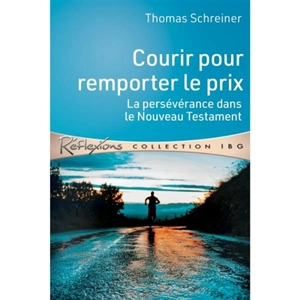 Courir pour remporter le prix : la persévérance dans le Nouveau Testament - Thomas R. Schreiner