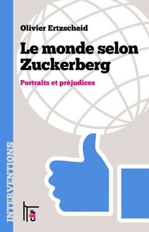 Le monde selon Zuckerberg : portraits et préjudices - Olivier Ertzscheid