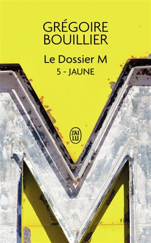 Le dossier M. Vol. 5. Jaune (la vie) - Grégoire Bouillier