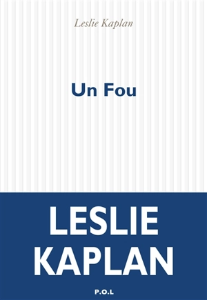 Un fou : temps présents - Leslie Kaplan