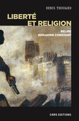 Liberté et religion : relire Benjamin Constant - Denis Thouard