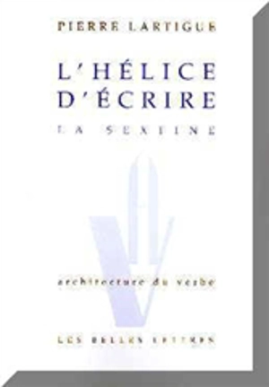 L'Hélice d'écrire : la sextine - Pierre Lartigue