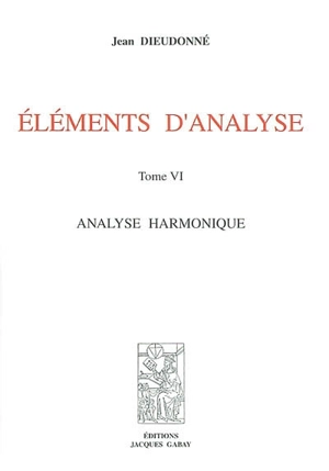 Eléments d'analyse. Vol. 6. Analyse harmonique - Jean Dieudonné