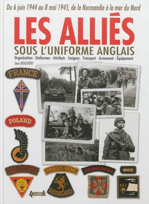 Les Alliés sous l'uniforme anglais : Français, Belges, Néerlandais, Polonais, Tchèques, Norvégiens, Danois : de la Normandie à la mer du Nord, 1944-1945 - Jean Bouchery